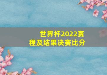 世界杯2022赛程及结果决赛比分