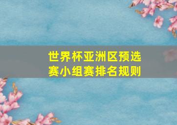 世界杯亚洲区预选赛小组赛排名规则