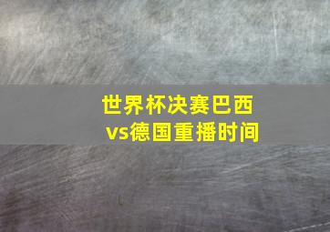 世界杯决赛巴西vs德国重播时间