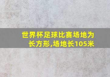 世界杯足球比赛场地为长方形,场地长105米