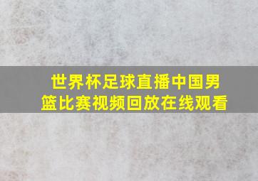 世界杯足球直播中国男篮比赛视频回放在线观看