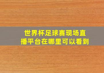 世界杯足球赛现场直播平台在哪里可以看到