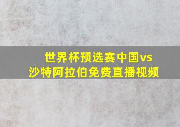 世界杯预选赛中国vs沙特阿拉伯免费直播视频