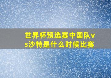 世界杯预选赛中国队vs沙特是什么时候比赛