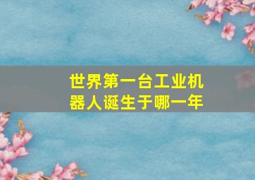 世界第一台工业机器人诞生于哪一年