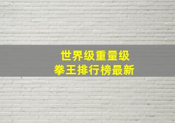 世界级重量级拳王排行榜最新