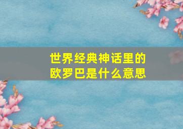 世界经典神话里的欧罗巴是什么意思