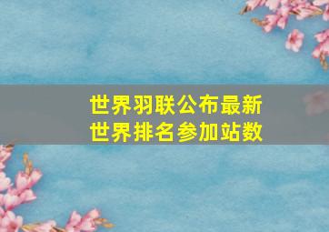 世界羽联公布最新世界排名参加站数