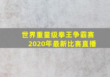 世界重量级拳王争霸赛2020年最新比赛直播