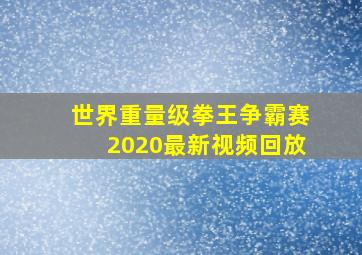 世界重量级拳王争霸赛2020最新视频回放