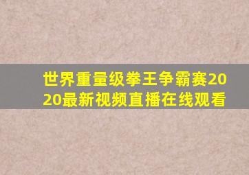 世界重量级拳王争霸赛2020最新视频直播在线观看