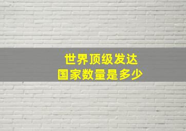 世界顶级发达国家数量是多少