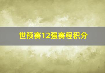 世预赛12强赛程积分