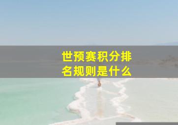 世预赛积分排名规则是什么