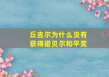 丘吉尔为什么没有获得诺贝尔和平奖