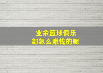 业余篮球俱乐部怎么赚钱的呢