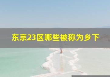 东京23区哪些被称为乡下