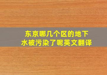 东京哪几个区的地下水被污染了呢英文翻译