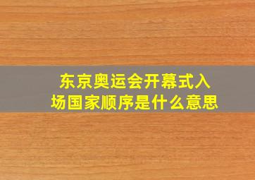 东京奥运会开幕式入场国家顺序是什么意思