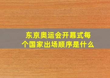 东京奥运会开幕式每个国家出场顺序是什么