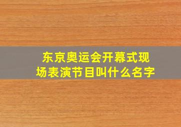 东京奥运会开幕式现场表演节目叫什么名字