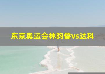 东京奥运会林昀儒vs达科