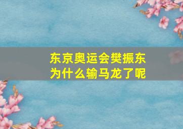 东京奥运会樊振东为什么输马龙了呢