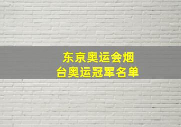 东京奥运会烟台奥运冠军名单