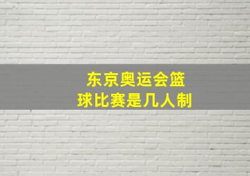 东京奥运会篮球比赛是几人制