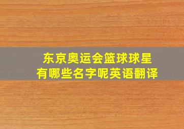 东京奥运会篮球球星有哪些名字呢英语翻译