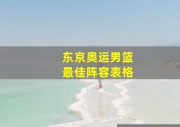 东京奥运男篮最佳阵容表格