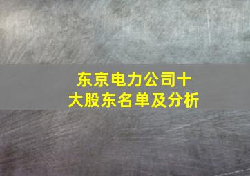 东京电力公司十大股东名单及分析