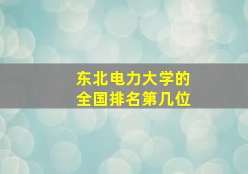 东北电力大学的全国排名第几位