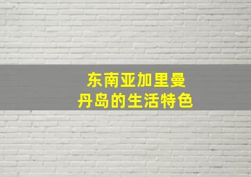 东南亚加里曼丹岛的生活特色