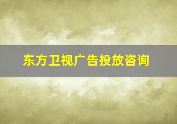 东方卫视广告投放咨询