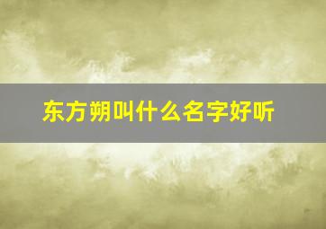 东方朔叫什么名字好听