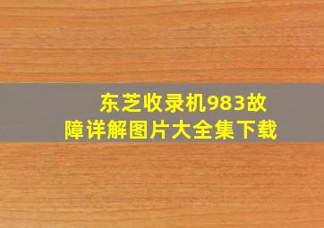 东芝收录机983故障详解图片大全集下载