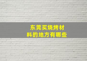 东莞买烧烤材料的地方有哪些