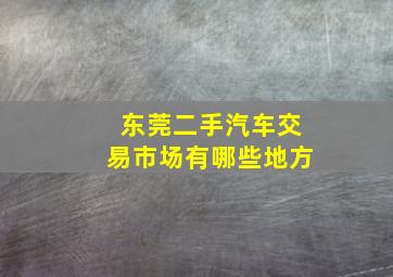 东莞二手汽车交易市场有哪些地方