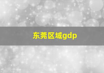 东莞区域gdp