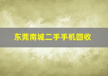 东莞南城二手手机回收