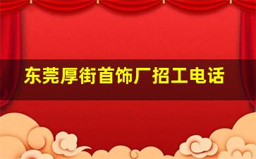 东莞厚街首饰厂招工电话