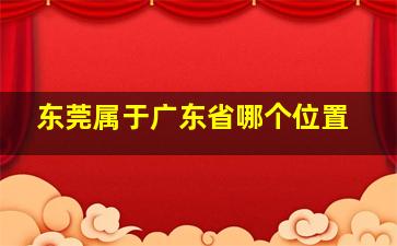 东莞属于广东省哪个位置