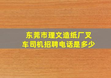 东莞市理文造纸厂叉车司机招聘电话是多少