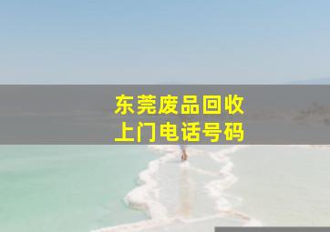 东莞废品回收上门电话号码