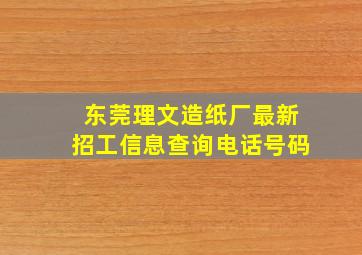 东莞理文造纸厂最新招工信息查询电话号码