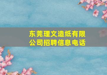 东莞理文造纸有限公司招聘信息电话