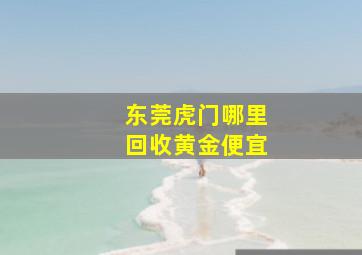 东莞虎门哪里回收黄金便宜