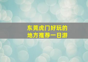 东莞虎门好玩的地方推荐一日游