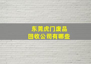 东莞虎门废品回收公司有哪些